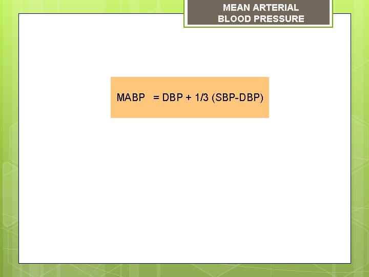 MEAN ARTERIAL BLOOD PRESSURE MABP = DBP + 1/3 (SBP-DBP) 