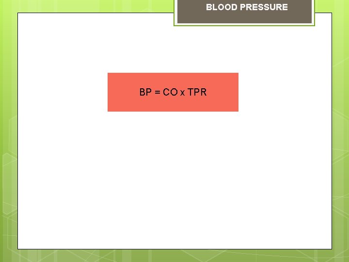 BLOOD PRESSURE BP = CO x TPR 