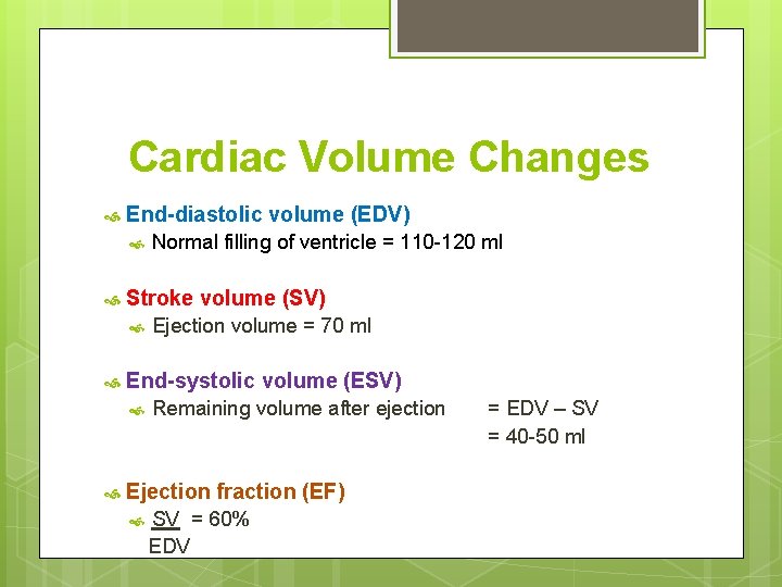 Cardiac Volume Changes End-diastolic volume (EDV) Stroke volume (SV) Ejection volume = 70 ml