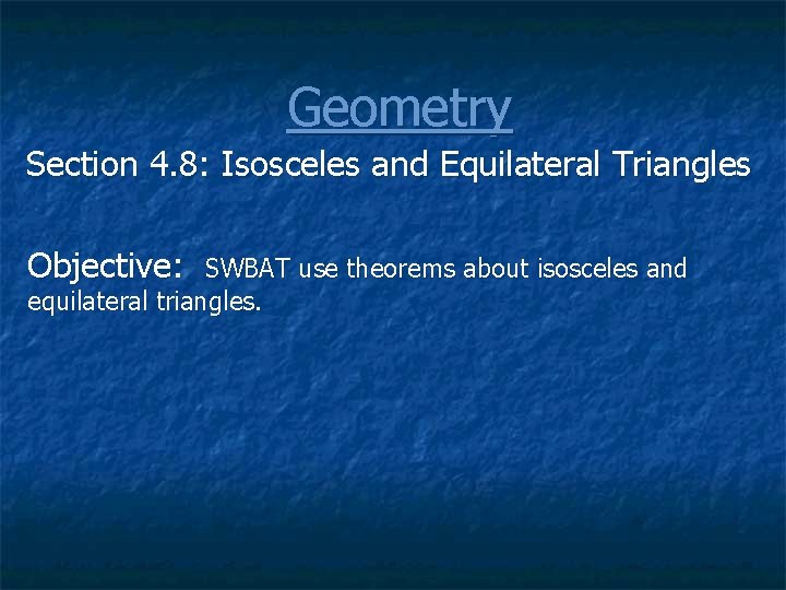 Geometry Section 4. 8: Isosceles and Equilateral Triangles Objective: SWBAT use theorems about isosceles
