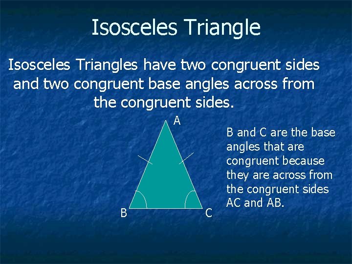 Isosceles Triangles have two congruent sides and two congruent base angles across from the