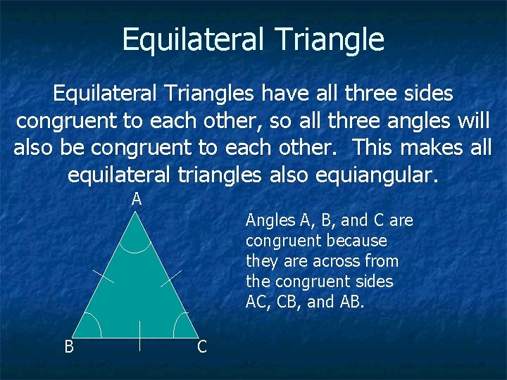 Equilateral Triangles have all three sides congruent to each other, so all three angles