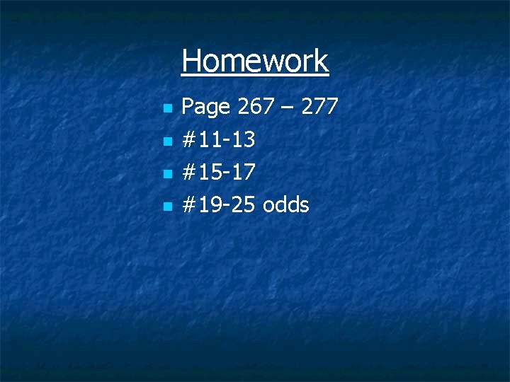 Homework n n Page 267 – 277 #11 -13 #15 -17 #19 -25 odds