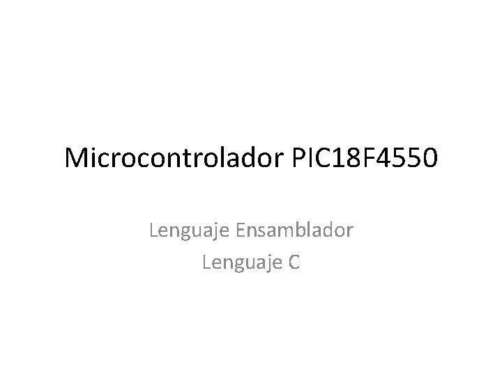 Microcontrolador PIC 18 F 4550 Lenguaje Ensamblador Lenguaje C 