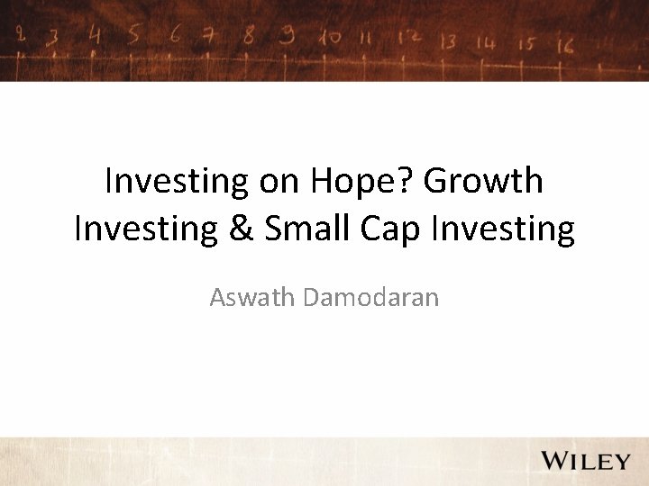 Investing on Hope? Growth Investing & Small Cap Investing Aswath Damodaran 