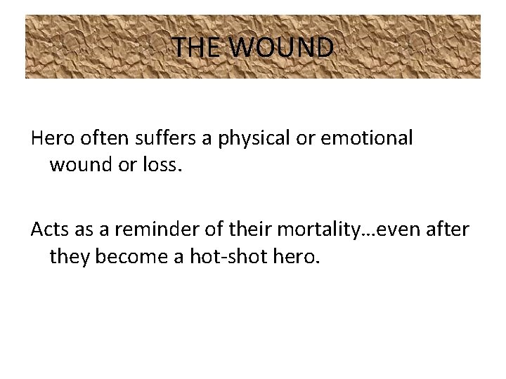 THE WOUND Hero often suffers a physical or emotional wound or loss. Acts as