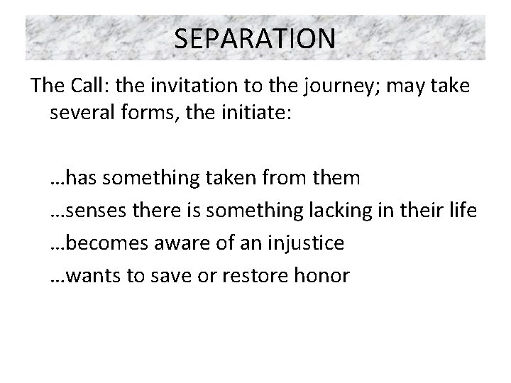 SEPARATION The Call: the invitation to the journey; may take several forms, the initiate: