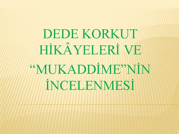 DEDE KORKUT HİK YELERİ VE “MUKADDİME”NİN İNCELENMESİ 