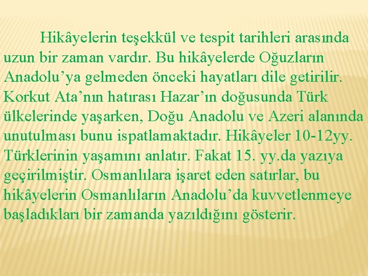 Hikâyelerin teşekkül ve tespit tarihleri arasında uzun bir zaman vardır. Bu hikâyelerde Oğuzların Anadolu’ya