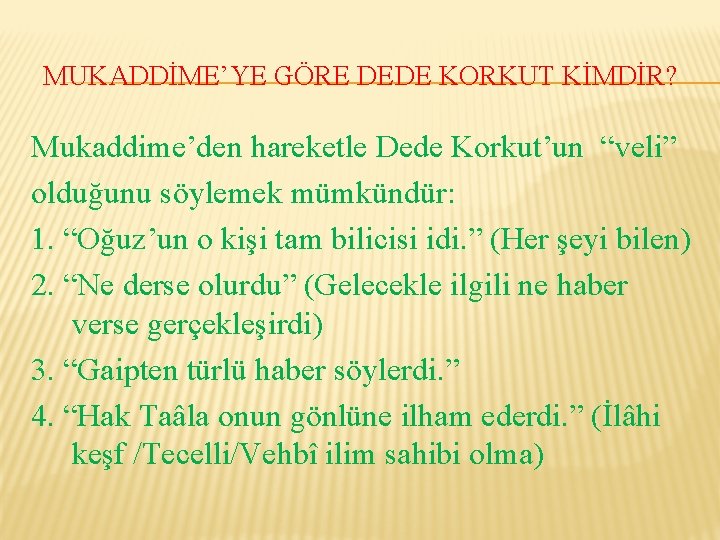 MUKADDİME’YE GÖRE DEDE KORKUT KİMDİR? Mukaddime’den hareketle Dede Korkut’un “veli” olduğunu söylemek mümkündür: 1.