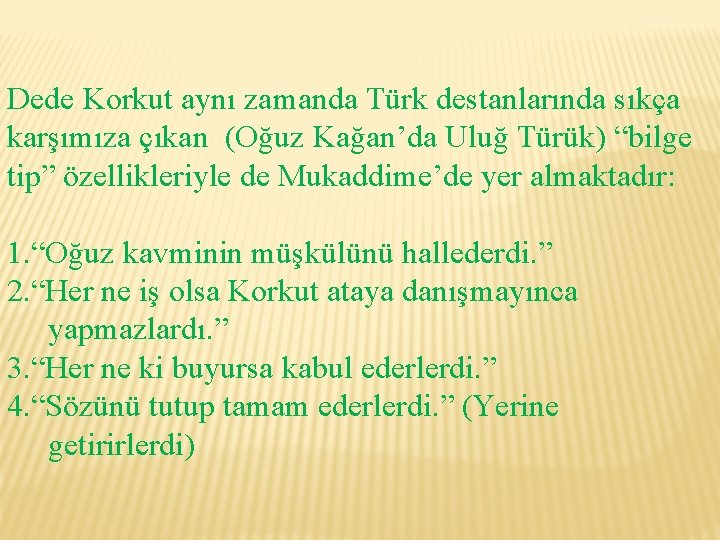 Dede Korkut aynı zamanda Türk destanlarında sıkça karşımıza çıkan (Oğuz Kağan’da Uluğ Türük) “bilge