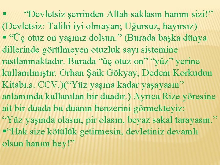 § “Devletsiz şerrinden Allah saklasın hanım sizi!” (Devletsiz: Talihi iyi olmayan; Uğursuz, hayırsız) §