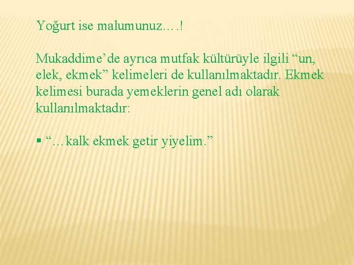 Yoğurt ise malumunuz…. ! Mukaddime’de ayrıca mutfak kültürüyle ilgili “un, elek, ekmek” kelimeleri de