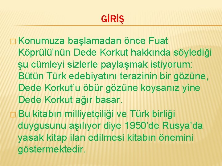 GİRİŞ � Konumuza başlamadan önce Fuat Köprülü’nün Dede Korkut hakkında söylediği şu cümleyi sizlerle