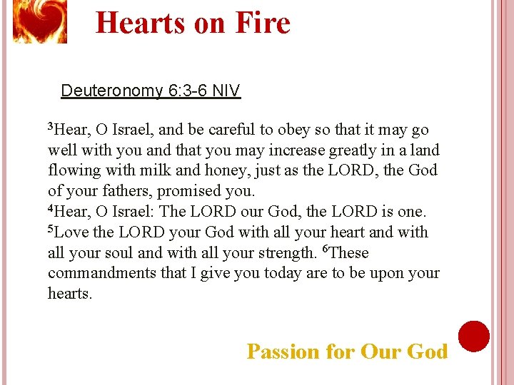Hearts on Fire Deuteronomy 6: 3 -6 NIV 3 Hear, O Israel, and be