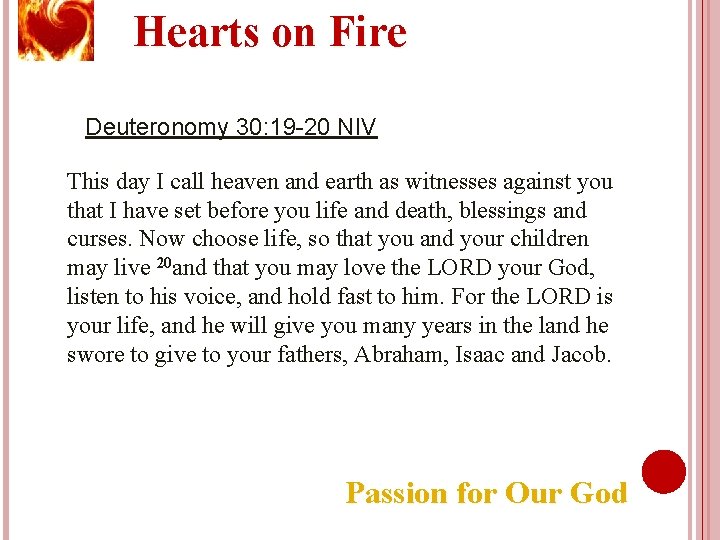 Hearts on Fire Deuteronomy 30: 19 -20 NIV This day I call heaven and