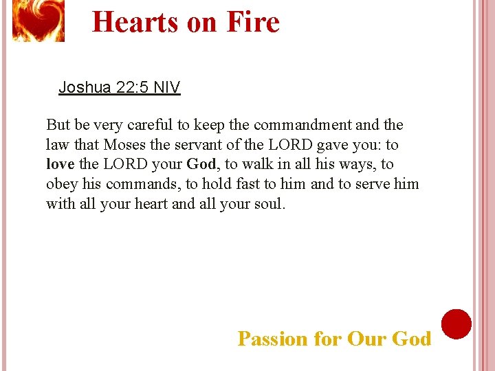 Hearts on Fire Joshua 22: 5 NIV But be very careful to keep the