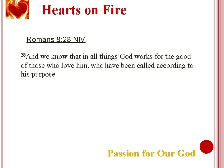 Hearts on Fire Romans 8: 28 NIV 28 And we know that in all