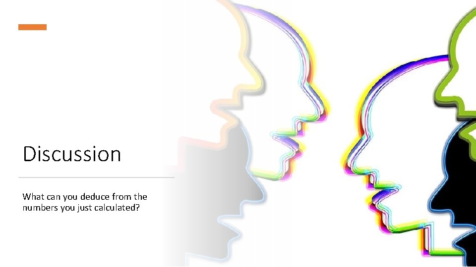Discussion What can you deduce from the numbers you just calculated? 