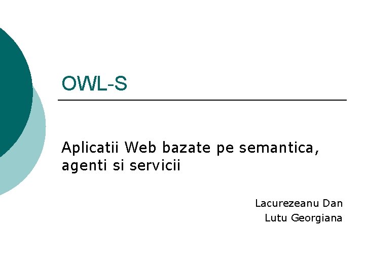 OWL-S Aplicatii Web bazate pe semantica, agenti si servicii Lacurezeanu Dan Lutu Georgiana 
