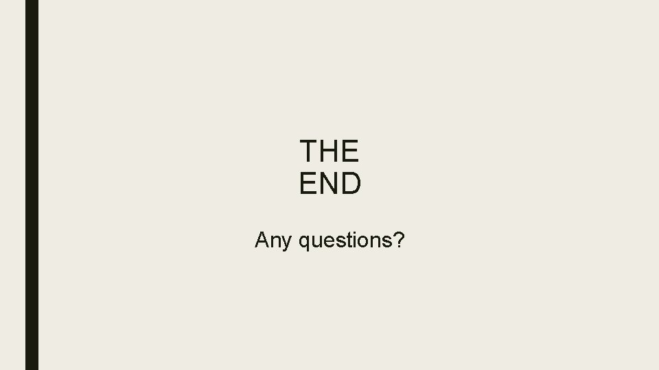 THE END Any questions? 