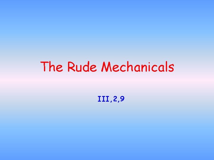 The Rude Mechanicals III, 2, 9 