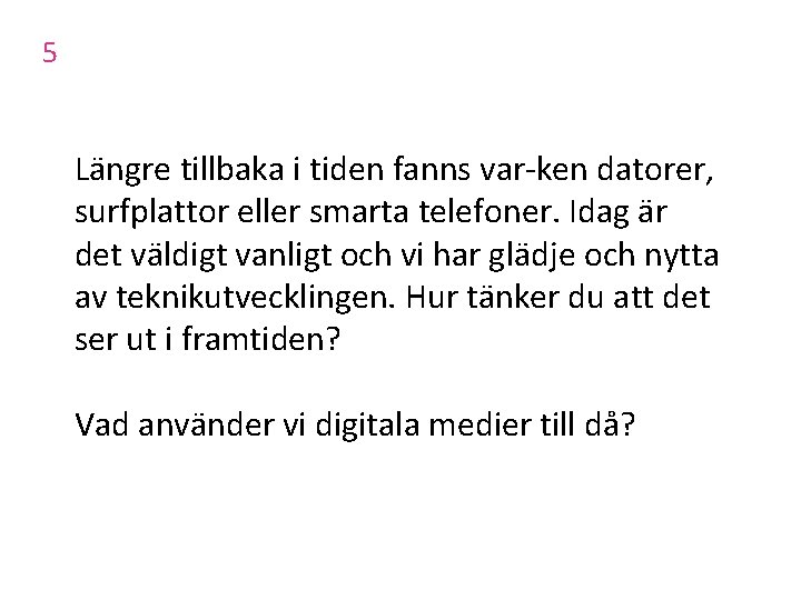 5 Längre tillbaka i tiden fanns var ken datorer, surfplattor eller smarta telefoner. Idag 5 Längre tillbaka i tiden fanns var ken datorer, surfplattor eller smarta telefoner. Idag