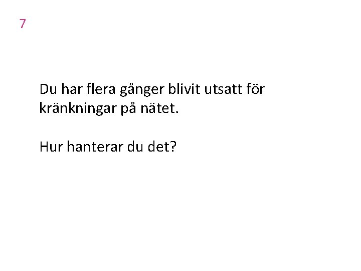 7 Du har flera gånger blivit utsatt för kränkningar på nätet. Hur hanterar du