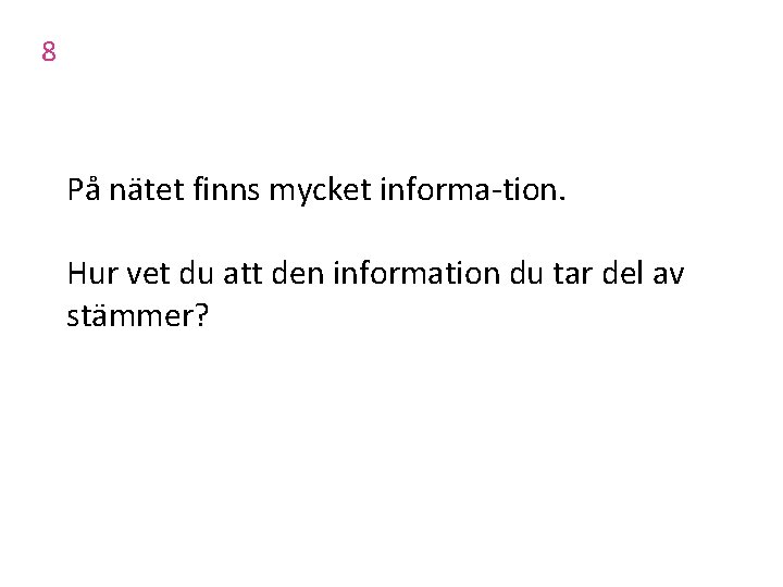8 På nätet finns mycket informa tion. Hur vet du att den information du 8 På nätet finns mycket informa tion. Hur vet du att den information du