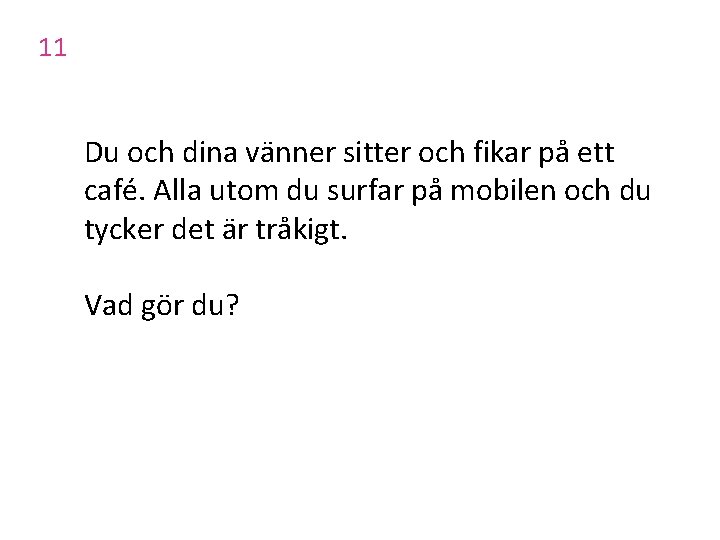 11 Du och dina vänner sitter och fikar på ett café. Alla utom du