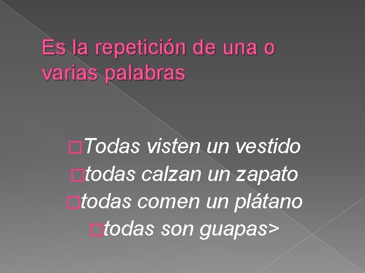 Es la repetición de una o varias palabras �Todas visten un vestido �todas calzan