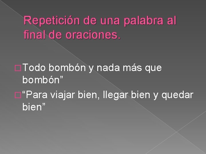 Repetición de una palabra al final de oraciones. � Todo bombón y nada más