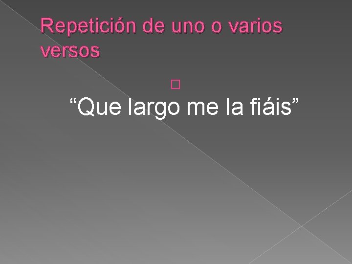 Repetición de uno o varios versos � “Que largo me la fiáis” 