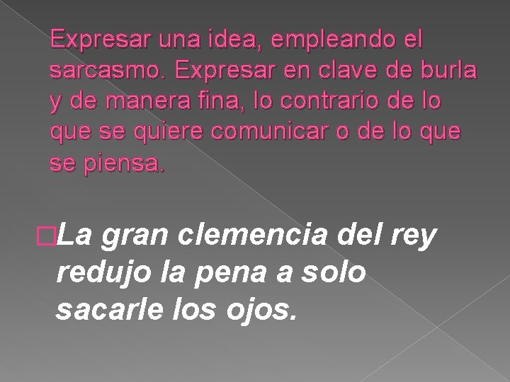 Expresar una idea, empleando el sarcasmo. Expresar en clave de burla y de manera