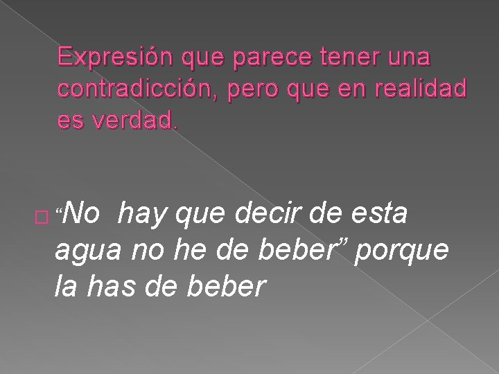 Expresión que parece tener una contradicción, pero que en realidad es verdad. No hay