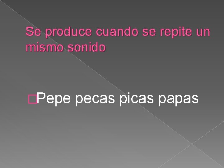 Se produce cuando se repite un mismo sonido �Pepe pecas picas papas 