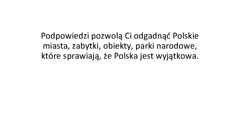 Podpowiedzi pozwolą Ci odgadnąć Polskie miasta, zabytki, obiekty, parki narodowe, które sprawiają, że Polska