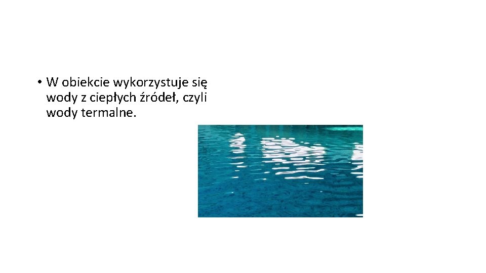  • W obiekcie wykorzystuje się wody z ciepłych źródeł, czyli wody termalne. 