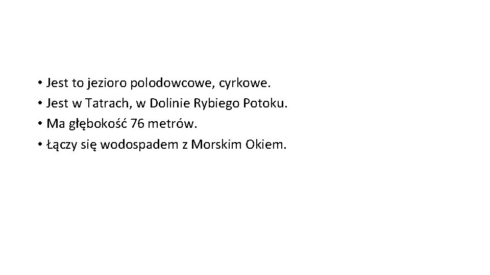  • Jest to jezioro polodowcowe, cyrkowe. • Jest w Tatrach, w Dolinie Rybiego