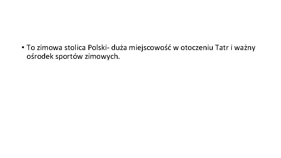  • To zimowa stolica Polski- duża miejscowość w otoczeniu Tatr i ważny ośrodek