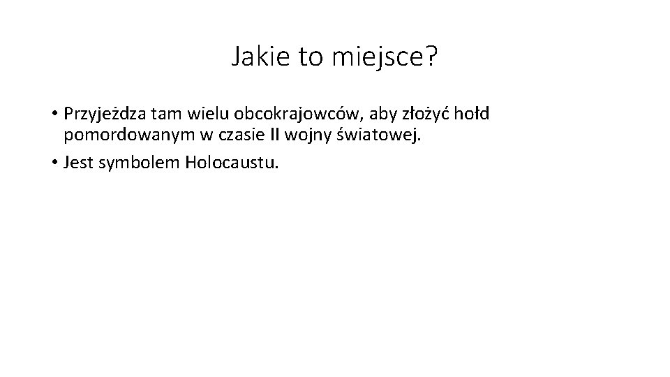 Jakie to miejsce? • Przyjeżdza tam wielu obcokrajowców, aby złożyć hołd pomordowanym w czasie