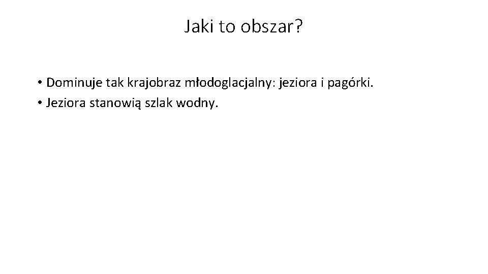 Jaki to obszar? • Dominuje tak krajobraz młodoglacjalny: jeziora i pagórki. • Jeziora stanowią