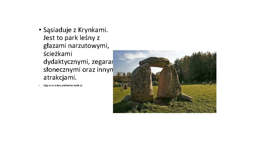  • Sąsiaduje z Krynkami. Jest to park leśny z głazami narzutowymi, ścieżkami dydaktycznymi,