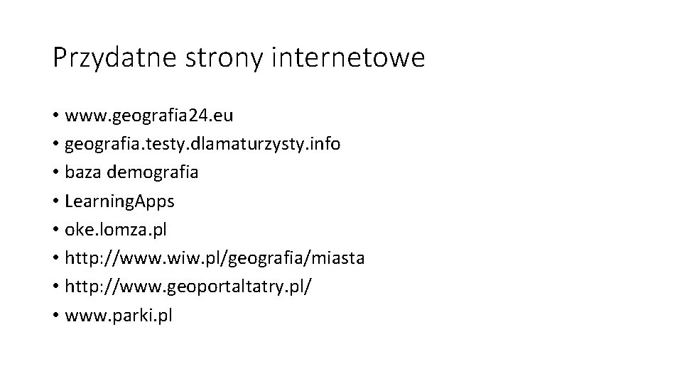 Przydatne strony internetowe • www. geografia 24. eu • geografia. testy. dlamaturzysty. info •