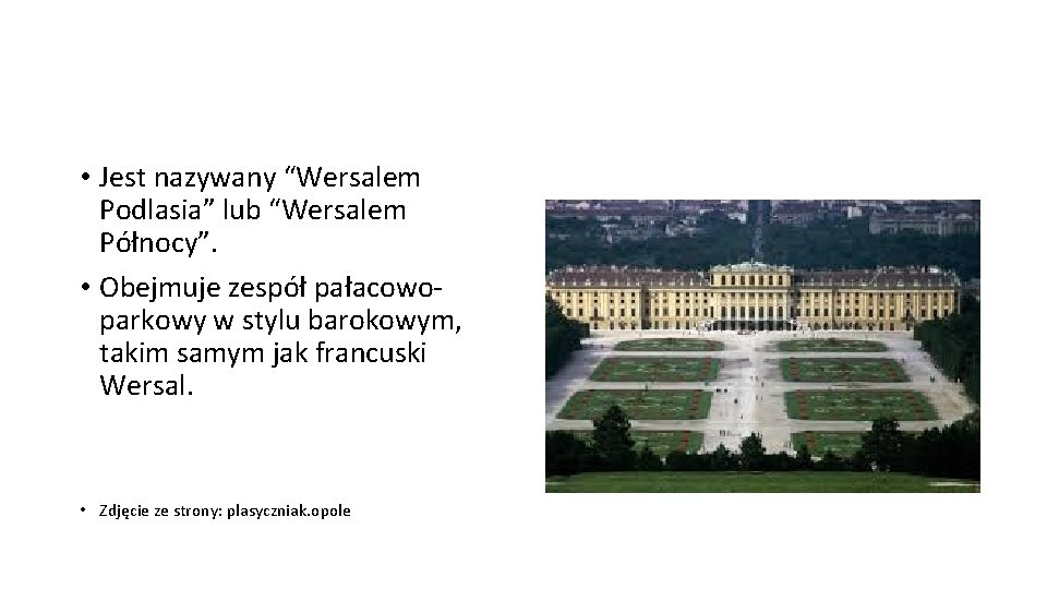  • Jest nazywany “Wersalem Podlasia” lub “Wersalem Północy”. • Obejmuje zespół pałacowoparkowy w