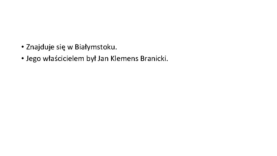  • Znajduje się w Białymstoku. • Jego właścicielem był Jan Klemens Branicki. 