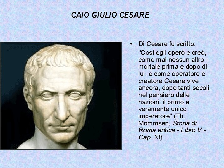 CAIO GIULIO CESARE • Di Cesare fu scritto: "Così egli operò e creò, come