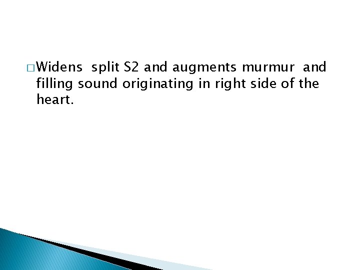 � Widens split S 2 and augments murmur and filling sound originating in right � Widens split S 2 and augments murmur and filling sound originating in right
