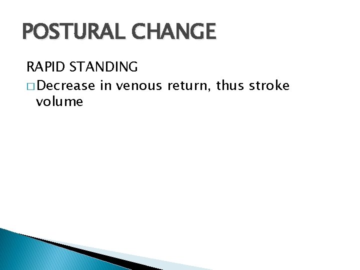 POSTURAL CHANGE RAPID STANDING � Decrease in venous return, thus stroke volume POSTURAL CHANGE RAPID STANDING � Decrease in venous return, thus stroke volume