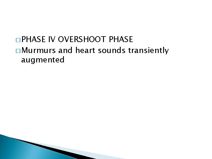 � PHASE IV OVERSHOOT PHASE � Murmurs and heart sounds transiently augmented � PHASE IV OVERSHOOT PHASE � Murmurs and heart sounds transiently augmented